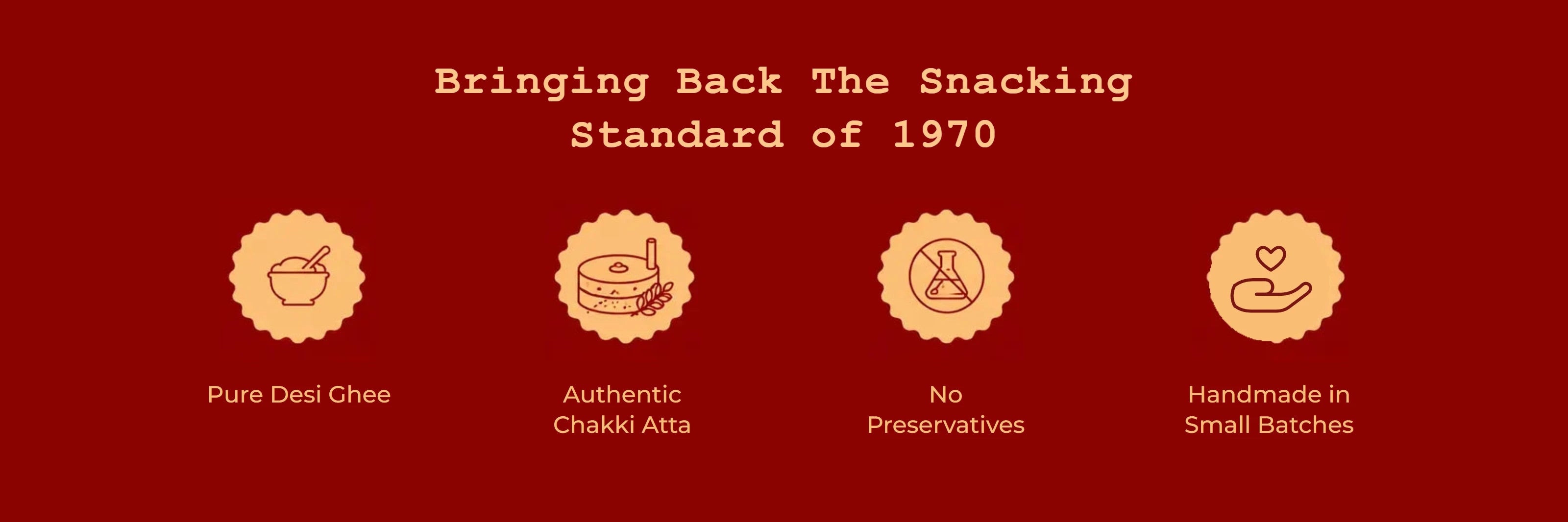 Bringing back the snacking standard of 1970 — pure desi ghee, authentic chakki atta, no preservatives, handmade in small batches